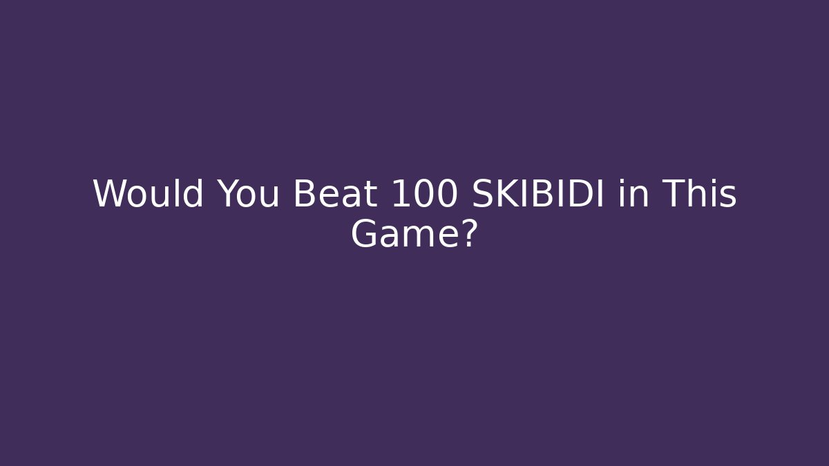 Would You Beat 100 SKIBIDI in This Game?