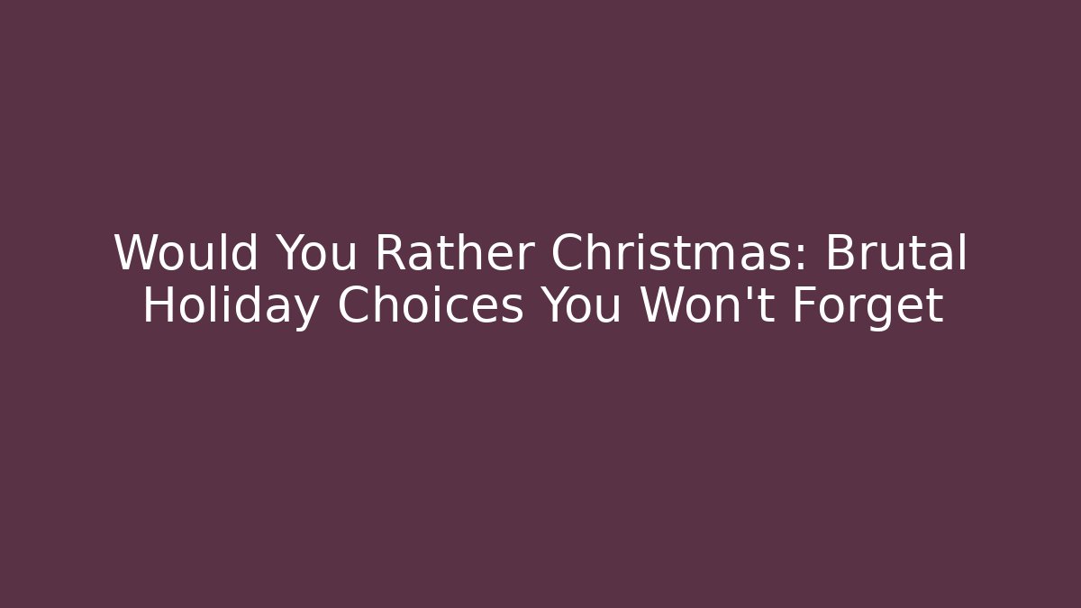 Would You Rather Christmas: Brutal Holiday Choices You Won't Forget