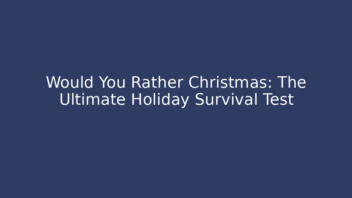 Would You Rather Christmas: The Ultimate Holiday Survival Test