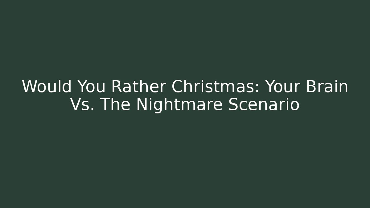 Would You Rather Christmas: Your Brain Vs. The Nightmare Scenario