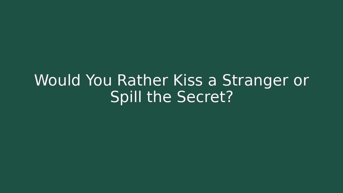 Would You Rather Kiss a Stranger or Spill the Secret?