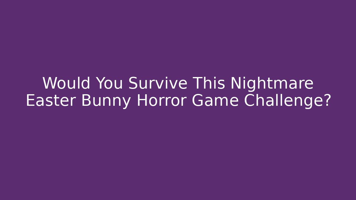 Would You Survive This Nightmare Easter Bunny Horror Game Challenge? - Boomer Naturals