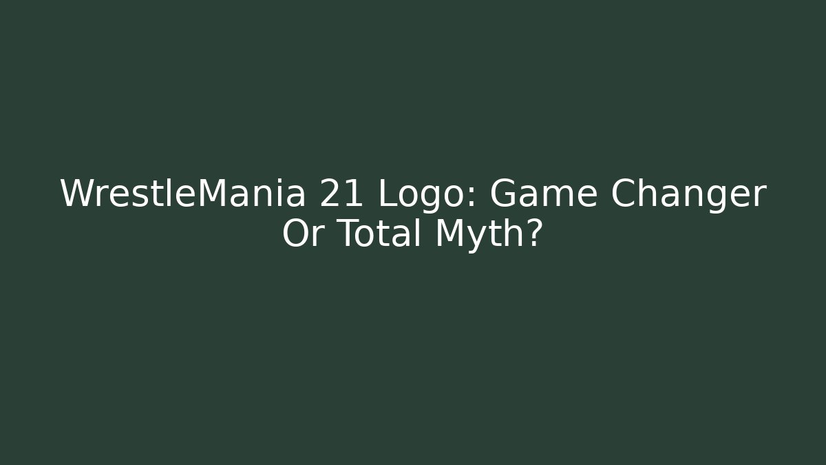 WrestleMania 21 Logo: Game Changer Or Total Myth?