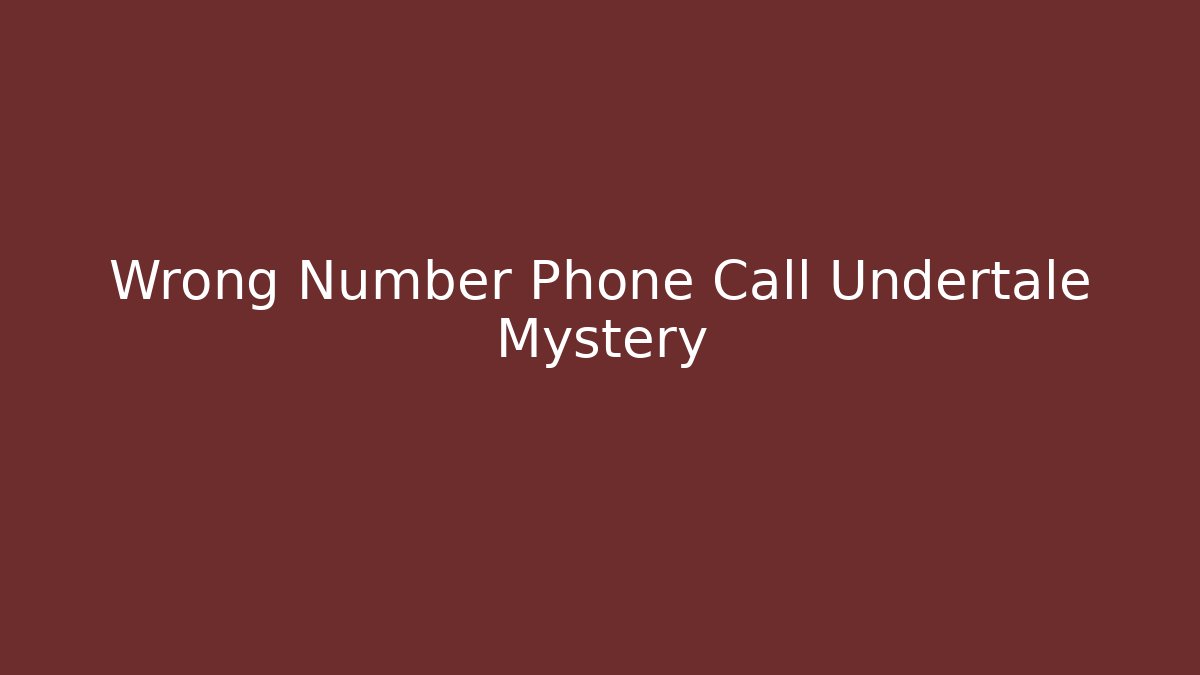 Wrong Number Phone Call Undertale Mystery