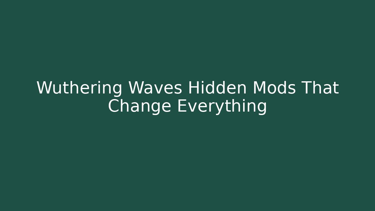 Wuthering Waves Hidden Mods That Change Everything