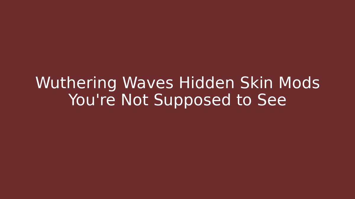 Wuthering Waves Hidden Skin Mods You're Not Supposed to See