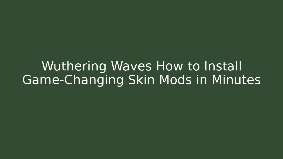 Wuthering Waves How to Install Game-Changing Skin Mods in Minutes