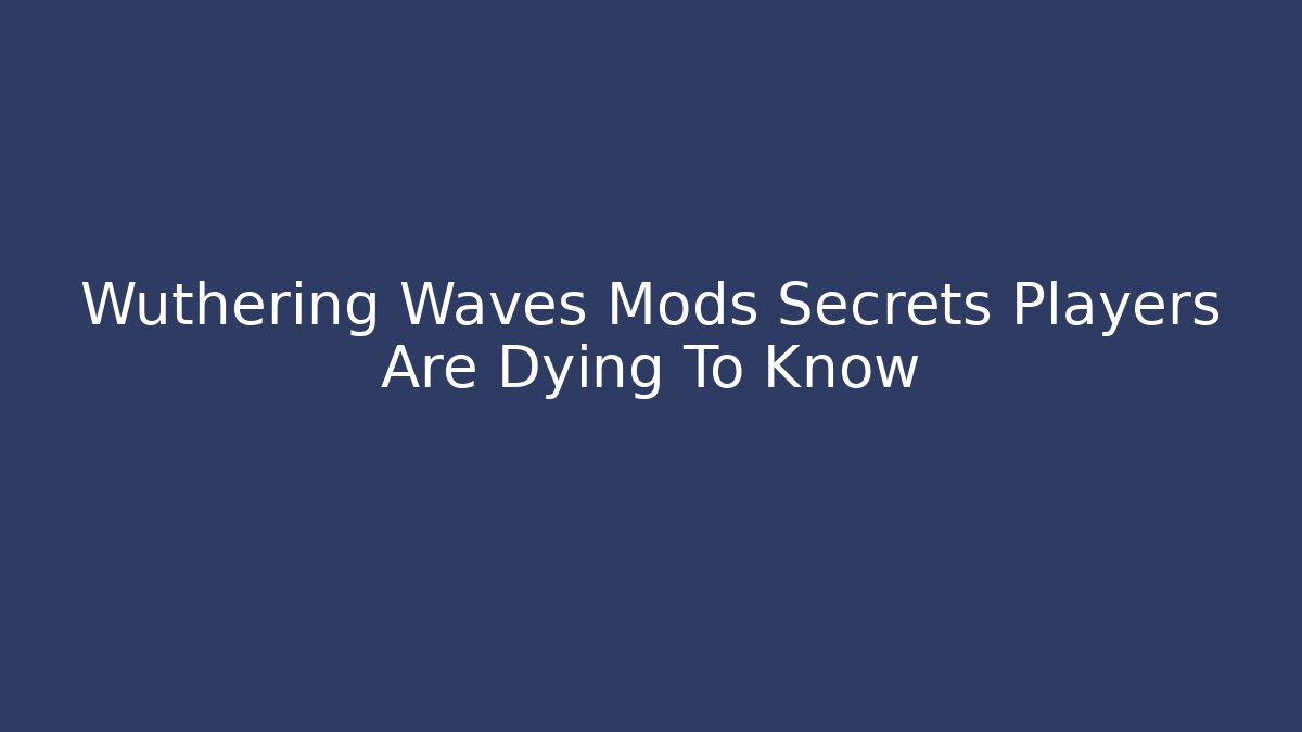 Wuthering Waves Mods Secrets Players Are Dying To Know