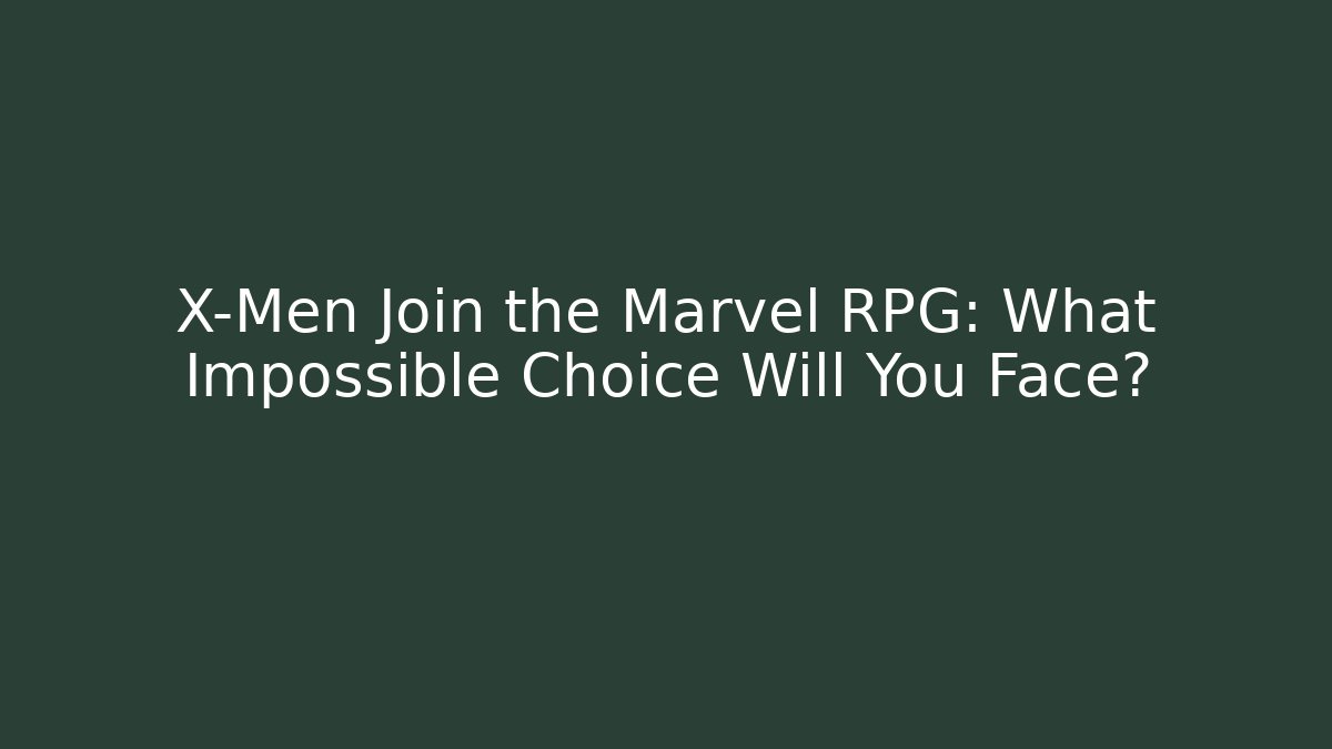 X-Men Join the Marvel RPG: What Impossible Choice Will You Face? - Boomer Naturals
