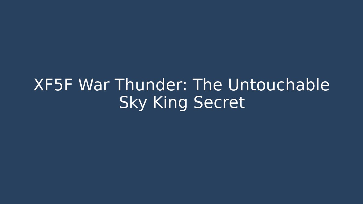 XF5F War Thunder: The Untouchable Sky King Secret