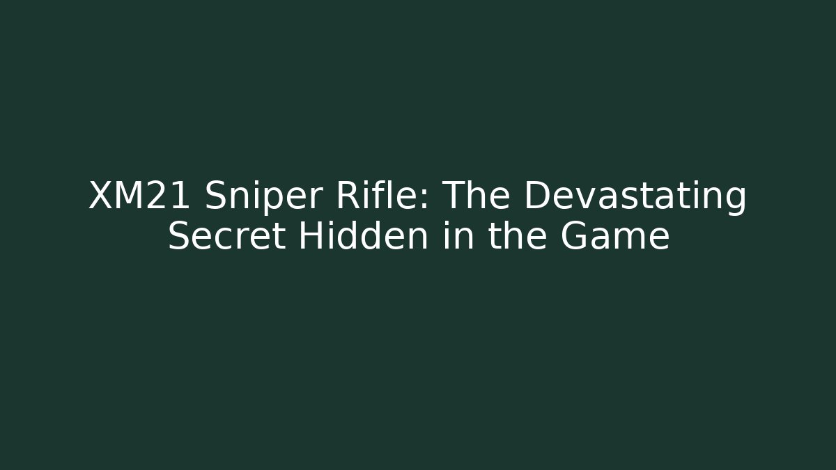 XM21 Sniper Rifle: The Devastating Secret Hidden in the Game