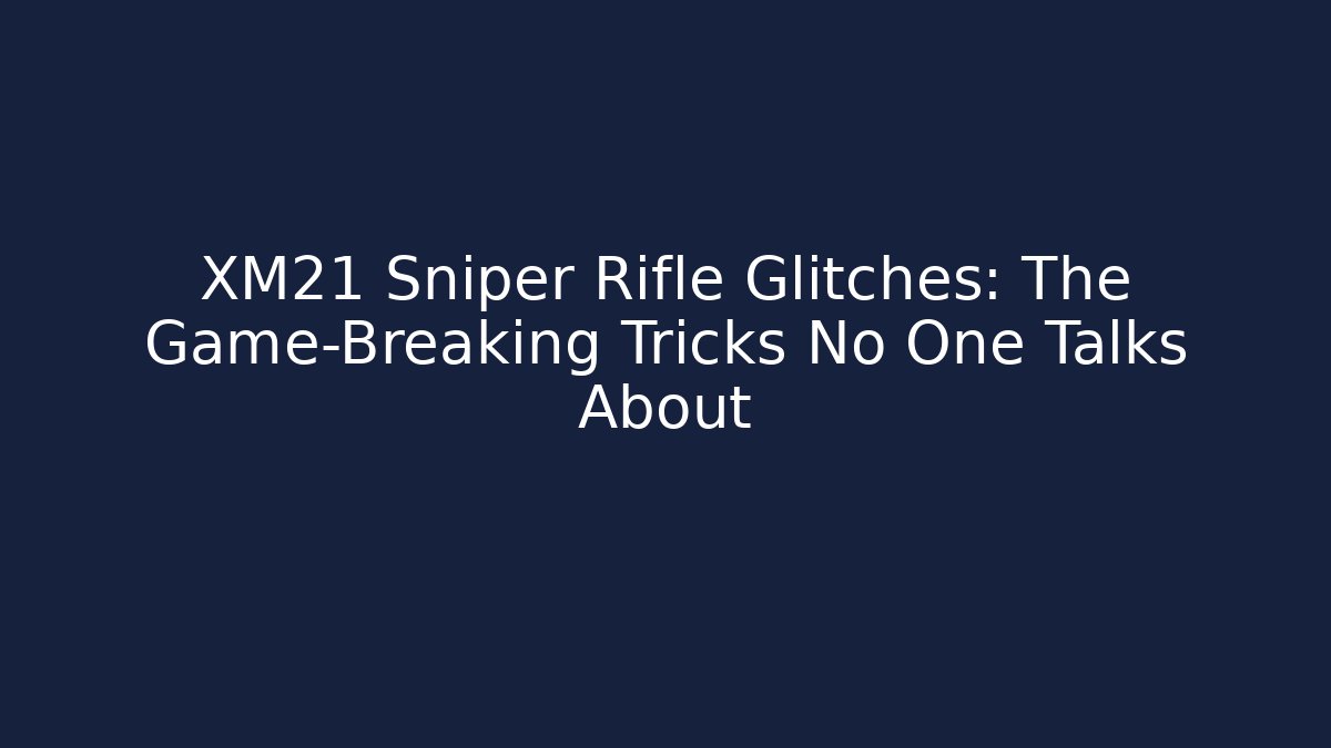 XM21 Sniper Rifle Glitches: The Game-Breaking Tricks No One Talks About