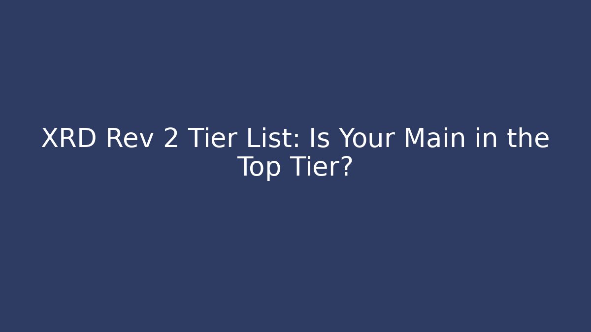XRD Rev 2 Tier List: Is Your Main in the Top Tier? - Boomer Naturals