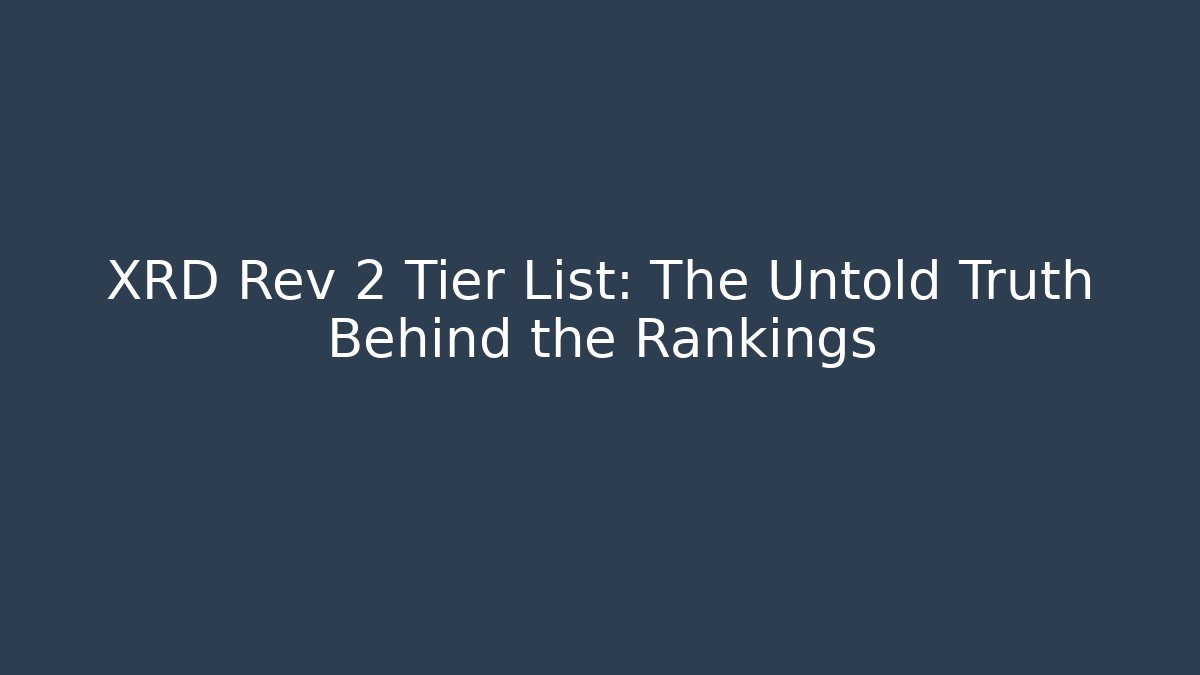 XRD Rev 2 Tier List: The Untold Truth Behind the Rankings