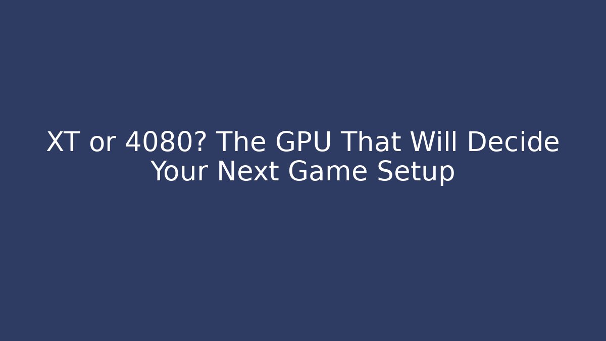 XT or 4080? The GPU That Will Decide Your Next Game Setup - Boomer Naturals