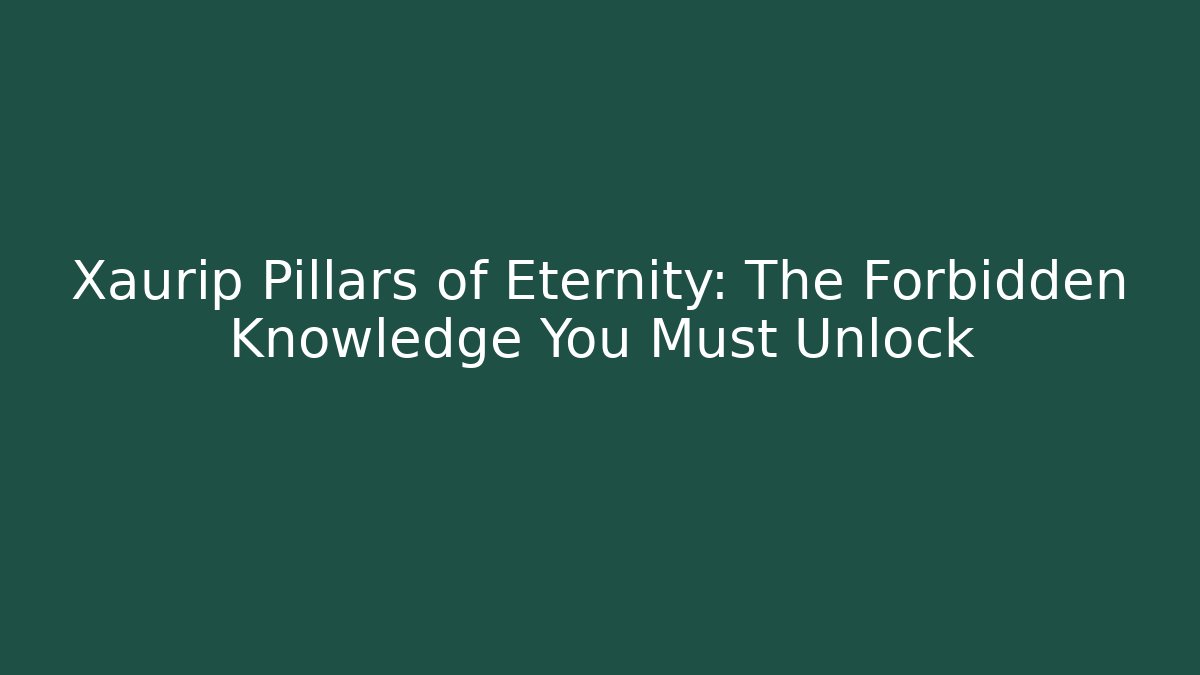 Xaurip Pillars of Eternity: The Forbidden Knowledge You Must Unlock