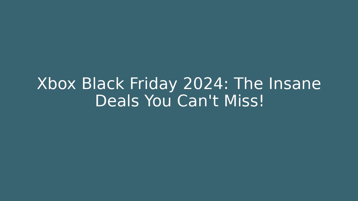 Xbox Black Friday 2024: The Insane Deals You Can’t Miss!