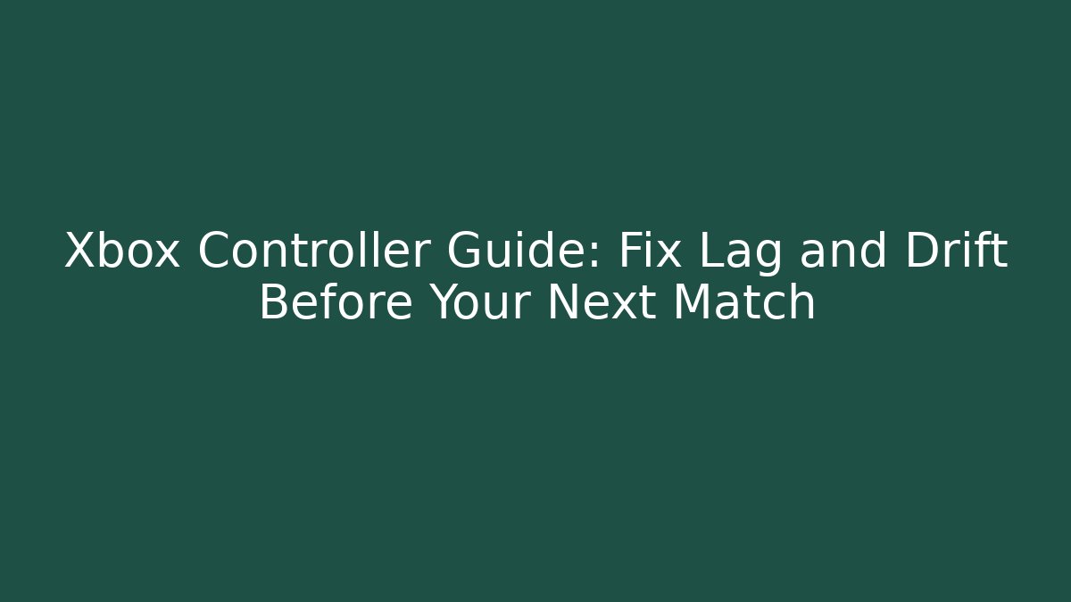 Xbox Controller Guide: Fix Lag and Drift Before Your Next Match - Boomer Naturals