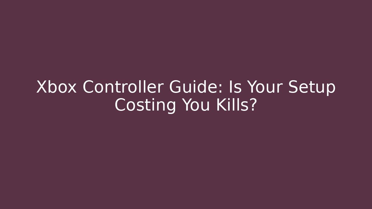 Xbox Controller Guide: Is Your Setup Costing You Kills? - Boomer Naturals