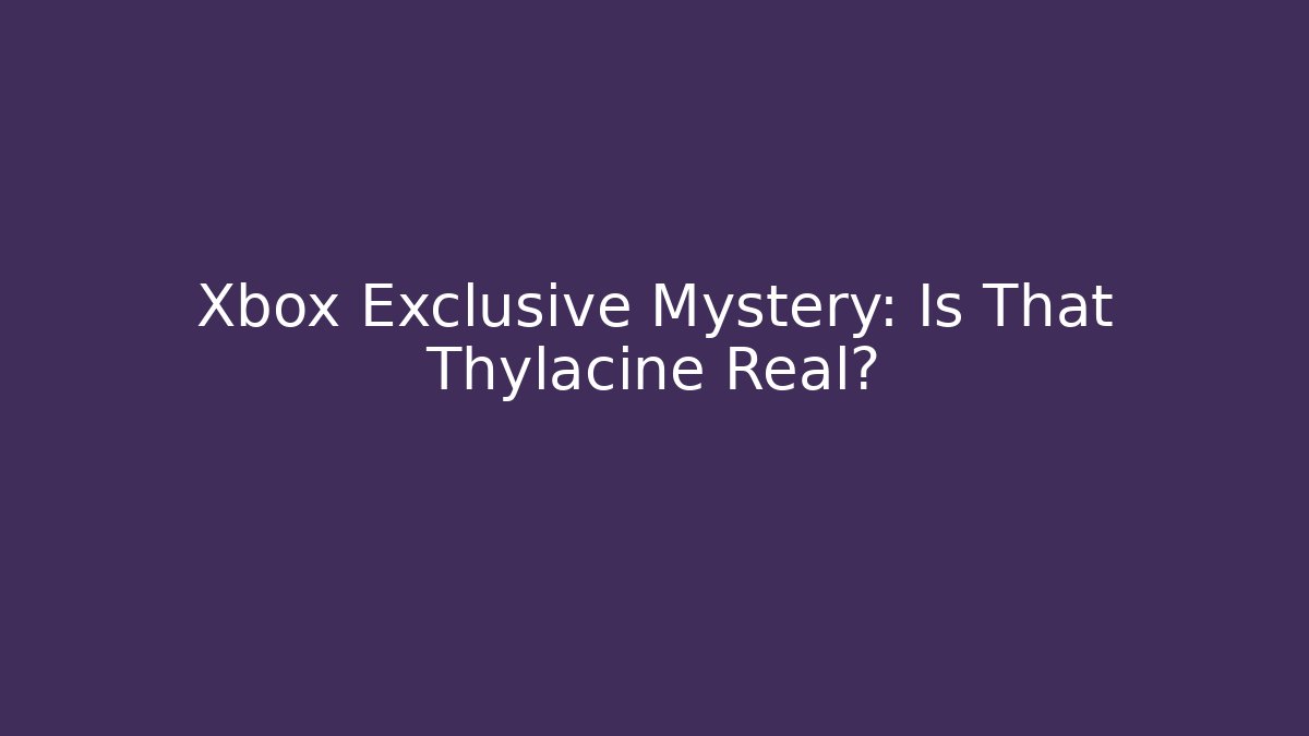 Xbox Exclusive Mystery: Is That Thylacine Real?