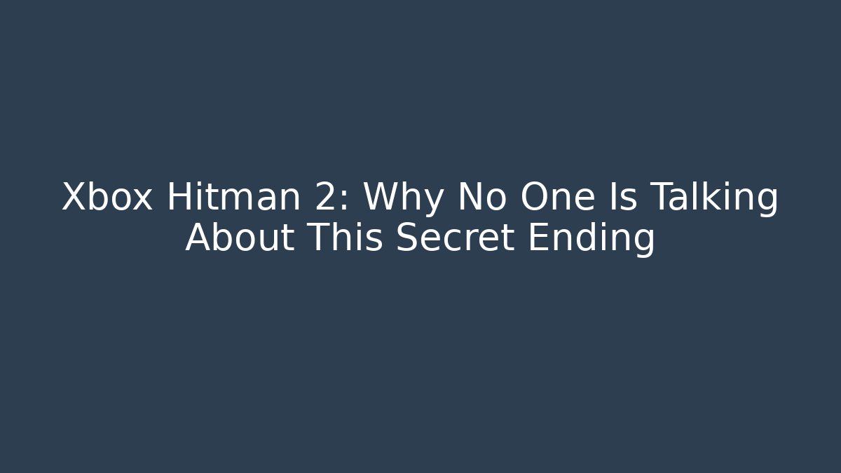 Xbox Hitman 2: Why No One Is Talking About This Secret Ending