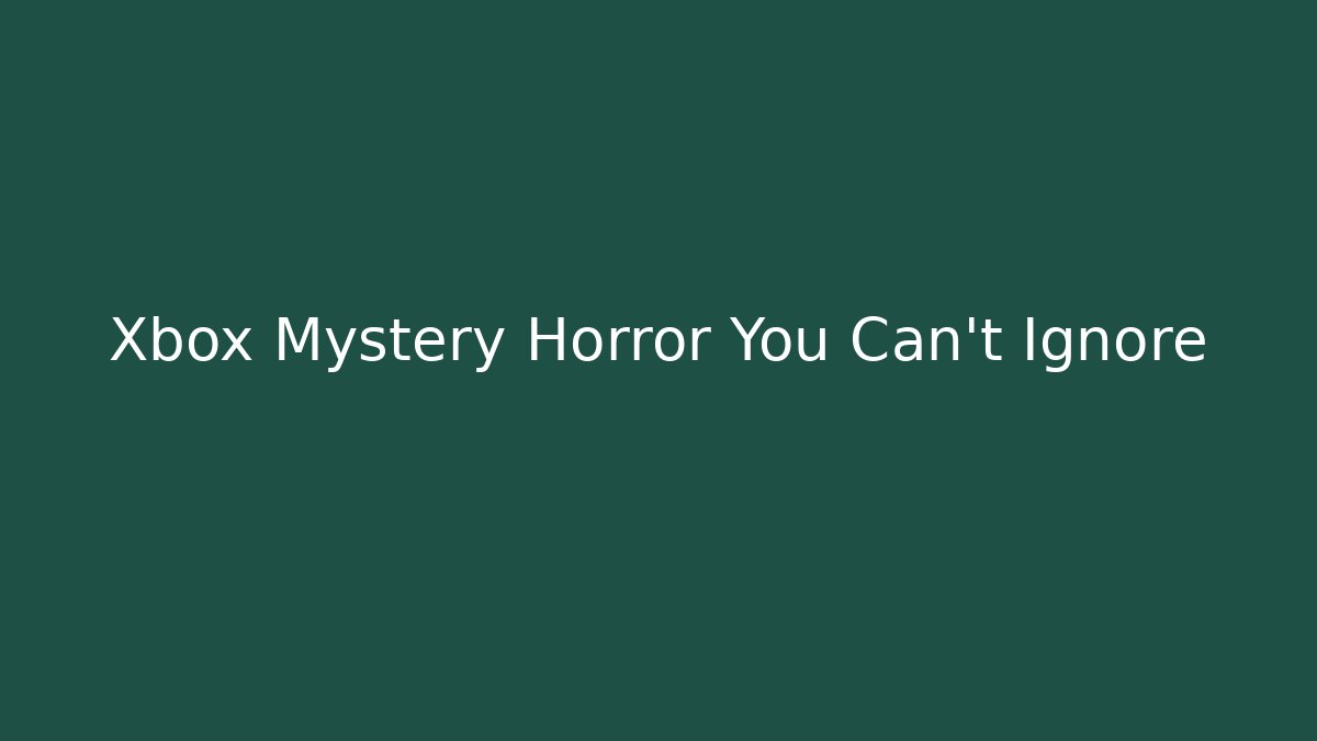 Xbox Mystery Horror You Can’t Ignore