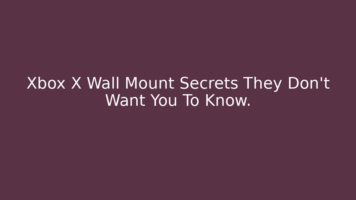 Xbox X Wall Mount Secrets They Don't Want You To Know.