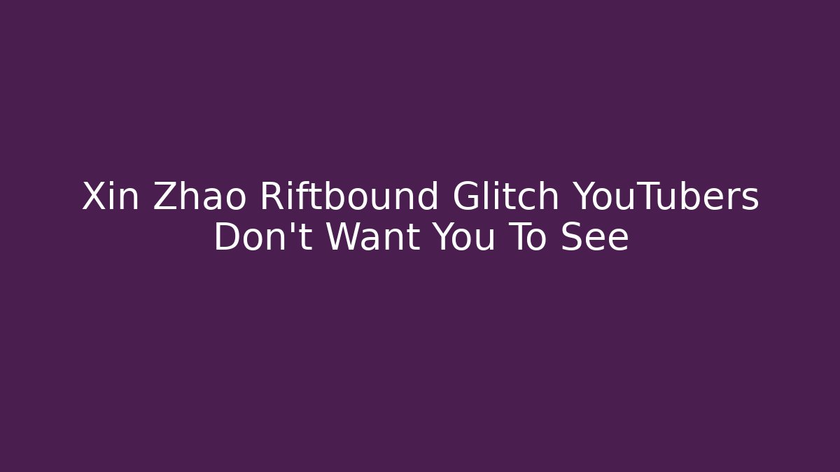 Xin Zhao Riftbound Glitch YouTubers Don't Want You To See