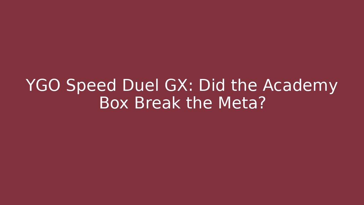 YGO Speed Duel GX: Did the Academy Box Break the Meta?