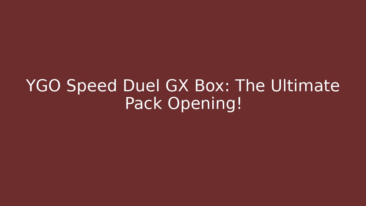 YGO Speed Duel GX Box: The Ultimate Pack Opening! - Boomer Naturals