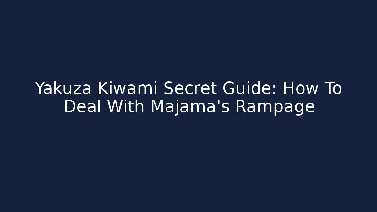 Yakuza Kiwami Secret Guide: How To Deal With Majama's Rampage - Boomer Naturals
