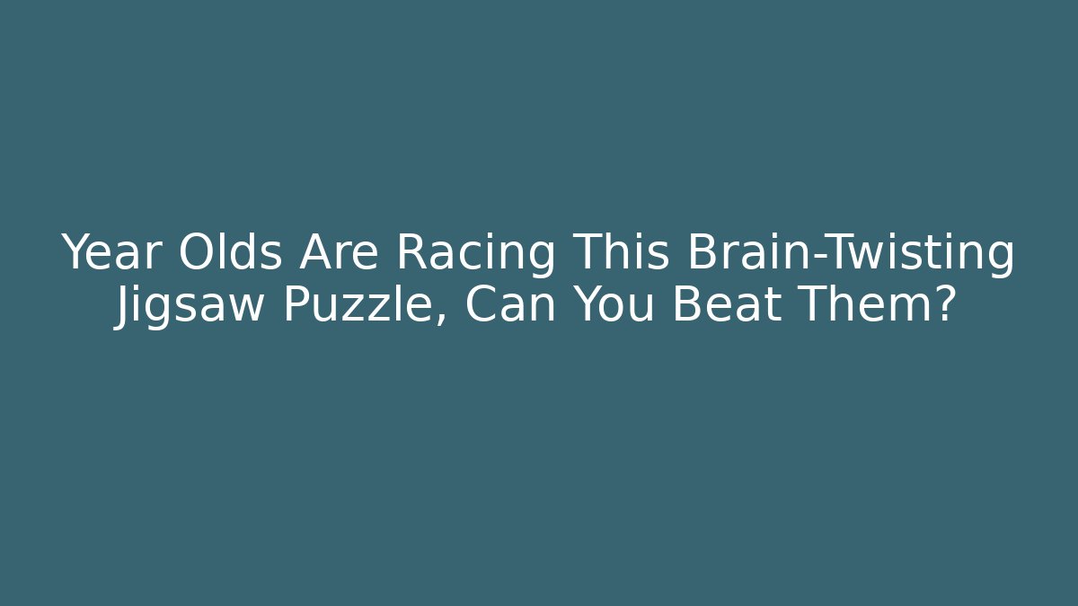 Year Olds Are Racing This Brain-Twisting Jigsaw Puzzle, Can You Beat Them?