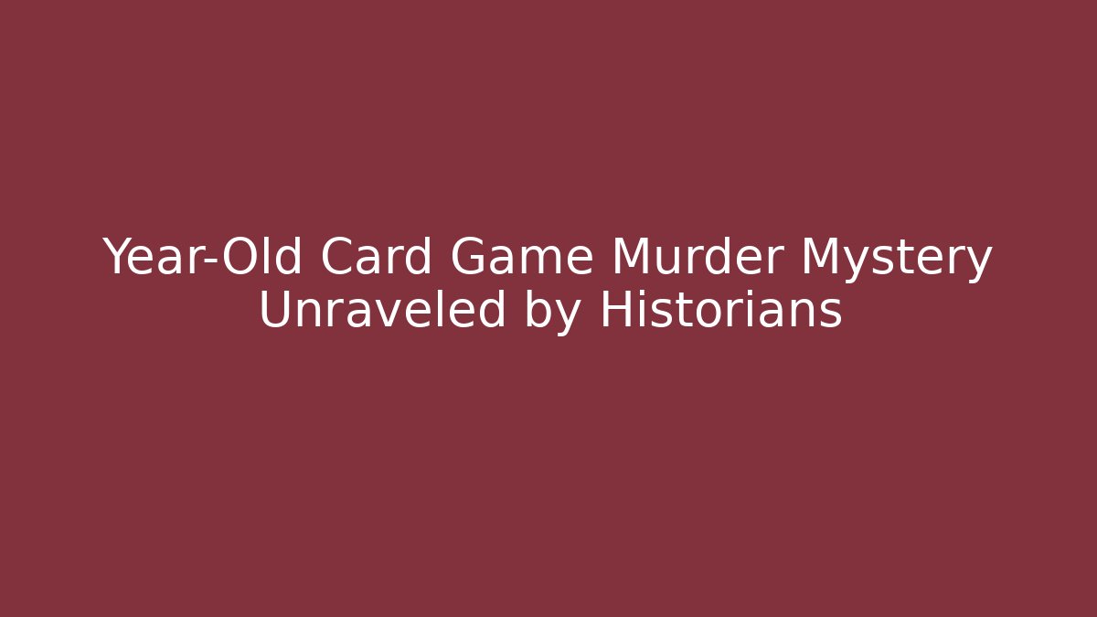 Year-Old Card Game Murder Mystery Unraveled by Historians