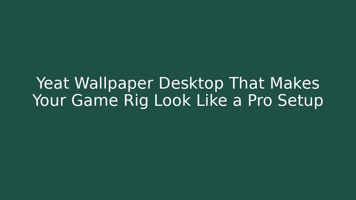 Yeat Wallpaper Desktop That Makes Your Game Rig Look Like a Pro Setup