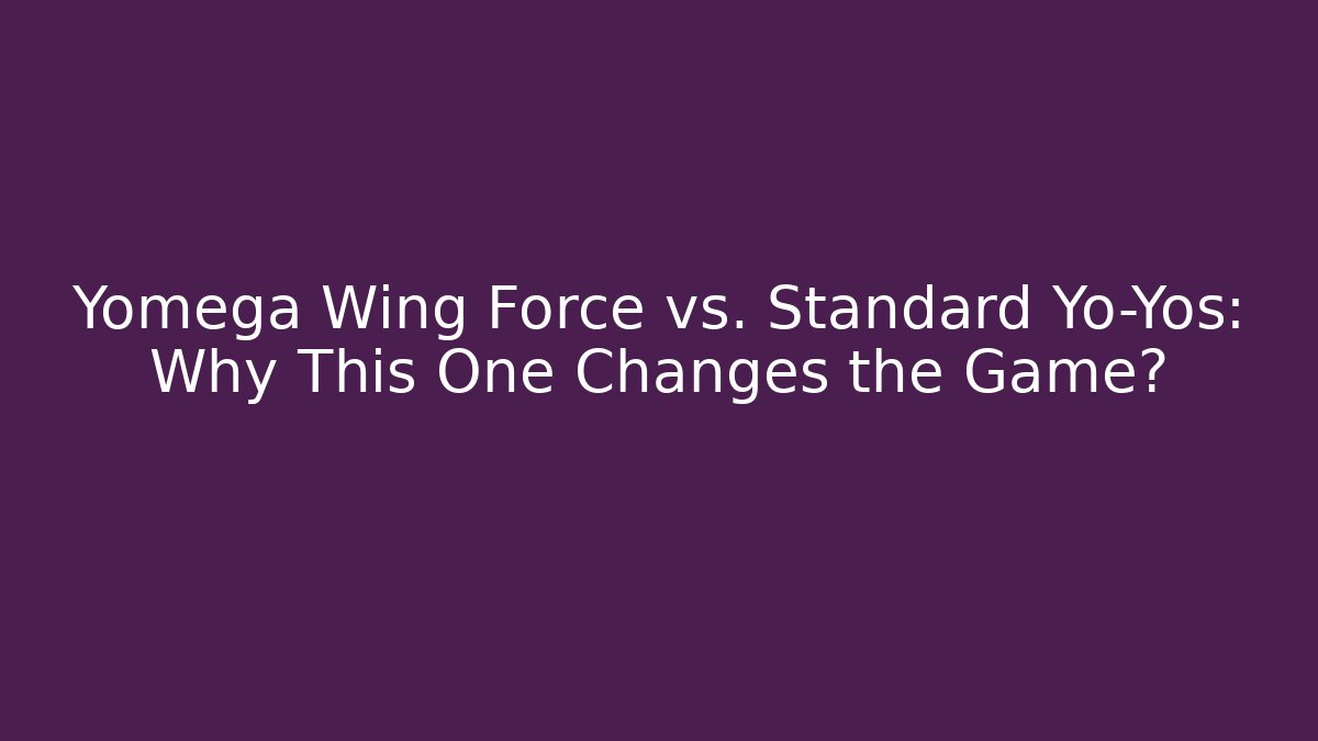 Yomega Wing Force vs. Standard Yo-Yos: Why This One Changes the Game? - Boomer Naturals