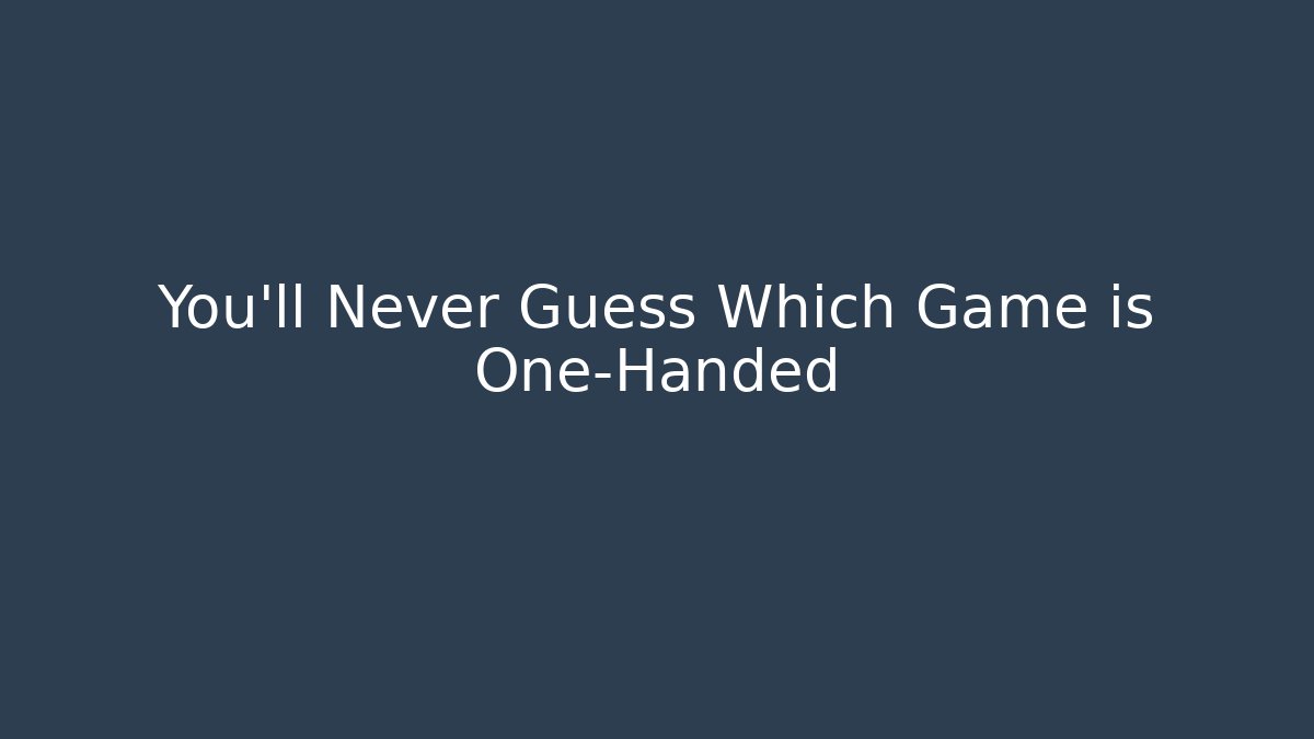 You'll Never Guess Which Game is One-Handed