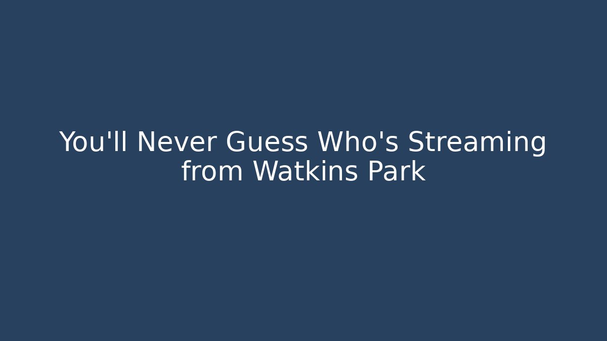 You'll Never Guess Who's Streaming from Watkins Park