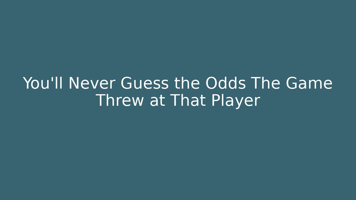 You'll Never Guess the Odds The Game Threw at That Player