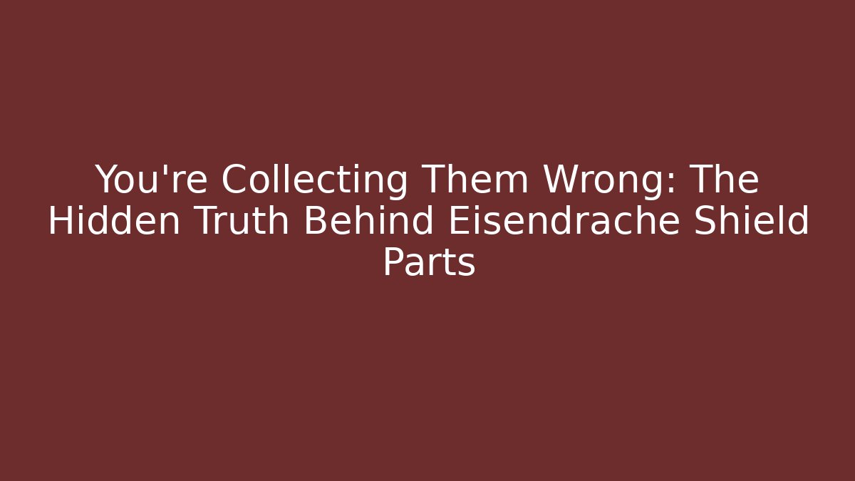 You're Collecting Them Wrong: The Hidden Truth Behind Eisendrache Shield Parts