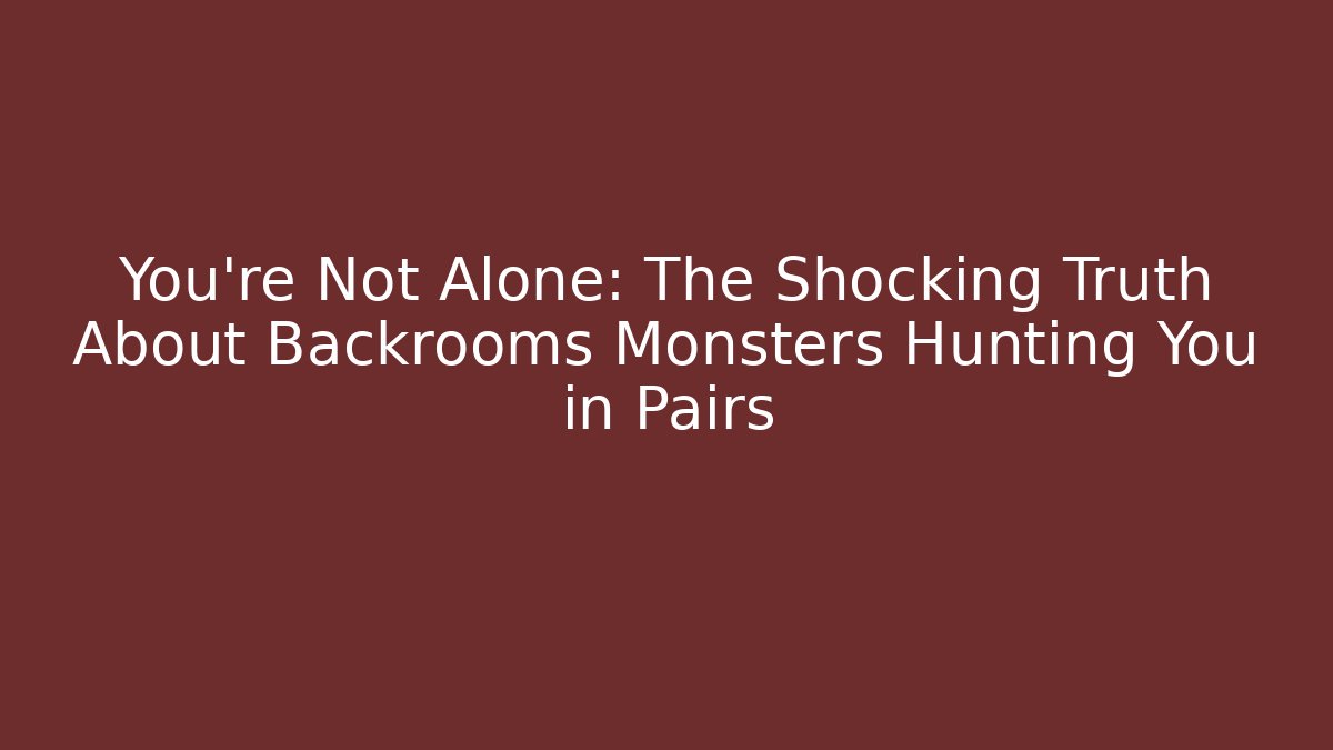 You're Not Alone: The Shocking Truth About Backrooms Monsters Hunting You in Pairs