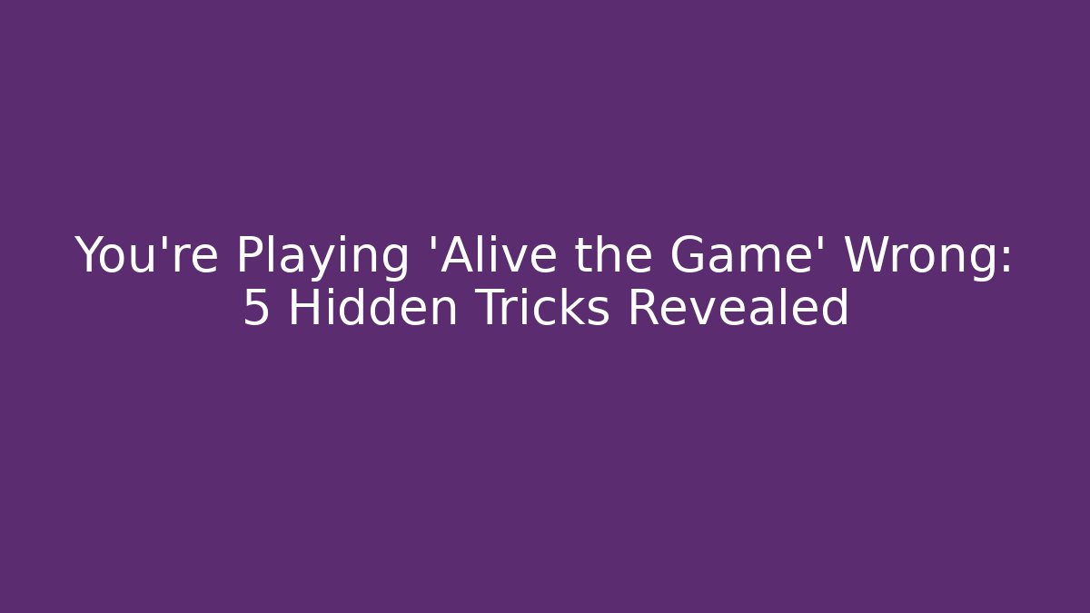 You're Playing 'Alive the Game' Wrong: 5 Hidden Tricks Revealed