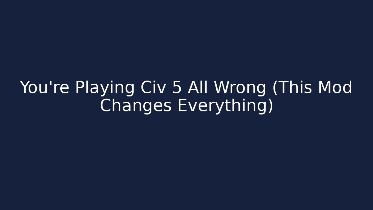 You're Playing Civ 5 All Wrong (This Mod Changes Everything) - Boomer Naturals