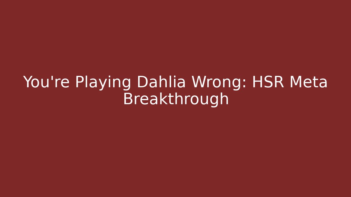 You're Playing Dahlia Wrong: HSR Meta Breakthrough - Boomer Naturals
