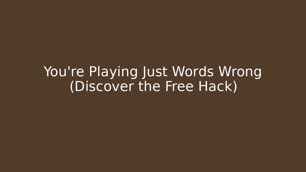 You're Playing Just Words Wrong (Discover the Free Hack)