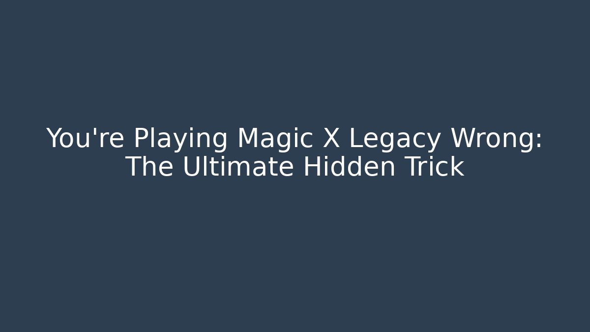 You're Playing Magic X Legacy Wrong: The Ultimate Hidden Trick - Boomer Naturals