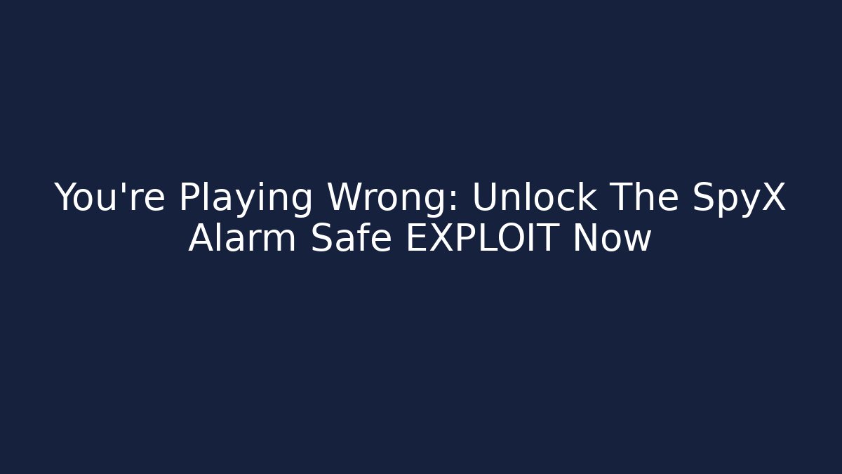 You're Playing Wrong: Unlock The SpyX Alarm Safe EXPLOIT Now