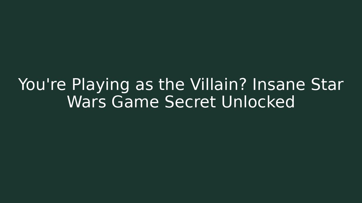 You're Playing as the Villain? Insane Star Wars Game Secret Unlocked