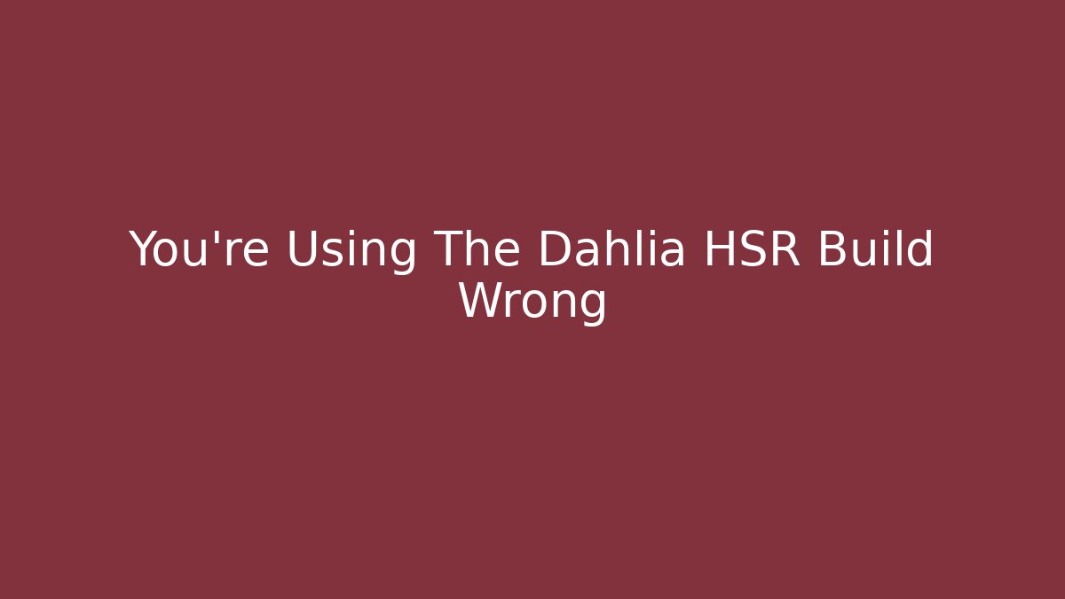 You're Using The Dahlia HSR Build Wrong - Boomer Naturals