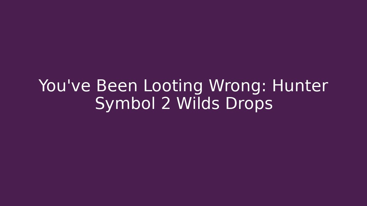 You've Been Looting Wrong: Hunter Symbol 2 Wilds Drops