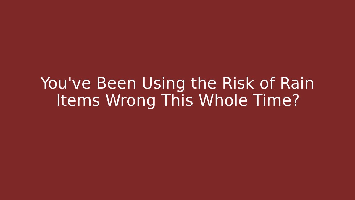 You've Been Using the Risk of Rain Items Wrong This Whole Time?